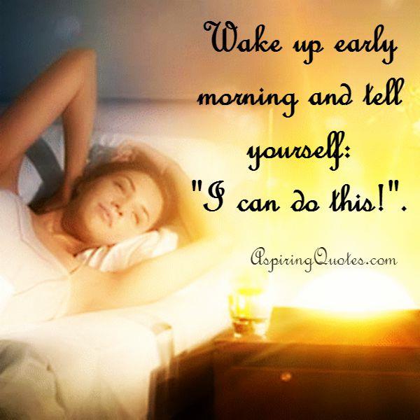 Wake up early morning and tell yourself - Aspiring Quotes