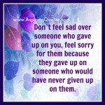 Don't feel sad over someone who gave up on you - Aspiring Quotes