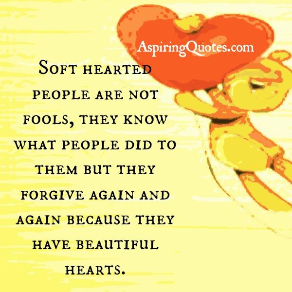 Soft hearted people are not fools - Aspiring Quotes