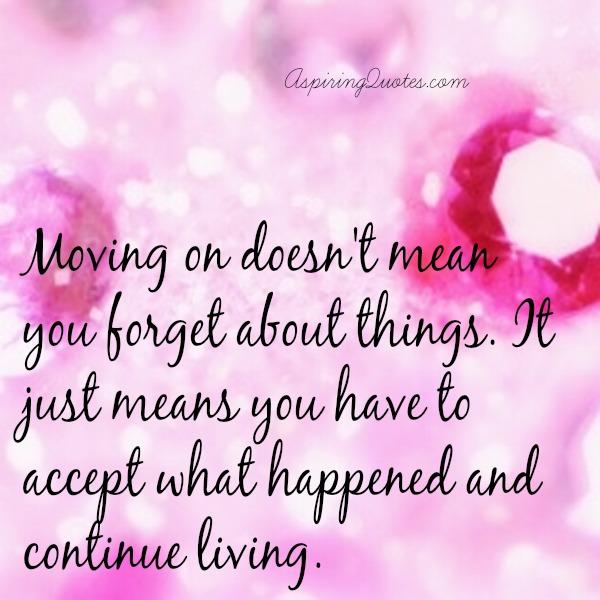Moving on doesn't mean you forget about things - Aspiring Quotes
